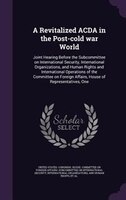 A Revitalized ACDA in the Post-cold war World: Joint Hearing Before the Subcommittee on International Security, International Orga