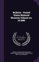 Bulletin - United States National Museum Volume no. 18 1880
