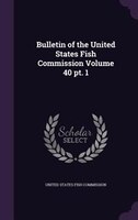 Bulletin of the United States Fish Commission Volume 40 pt. 1