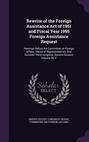Rewrite of the Foreign Assistance Act of 1961 and Fiscal Year 1995 Foreign Assistance Request: Hearings Before the Committee on Fo