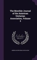 The Monthly Journal of the American Unitarian Association, Volume 3