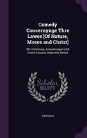 Comedy Concernynge Thre Lawes [Of Nature, Moses and Christ]: Mit Einleitung, Anmerkungen Und Einem Excurse Ueber Die Metrik