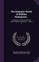 The Dramatic Works of William Shakspeare...: Embracing a Life of the Poet, and Notes, Original and Selected..., Volume 2