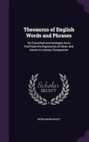 Thesaurus of English Words and Phrases: So Classified and Arranged As to Facilitate the Expression of Ideas and Assist in Literary