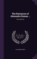 The Romances of Alexandre Dumas ...: The Forty-Five