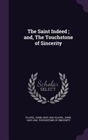 The Saint Indeed ; and, The Touchstone of Sincerity
