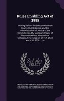 Rules Enabling Act of 1985: Hearing Before the Subcommittee on Courts, Civil Liberties, and the Administration of Justice of th
