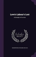 Love's Labour's Lost: A Comedy in Five Acts