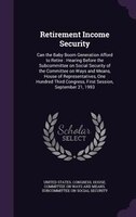 Retirement Income Security: Can the Baby Boom Generation Afford to Retire : Hearing Before the Subcommittee on Social Security