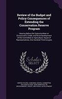 Review of the Budget and Policy Consequences of Extending the Conservation Reserve Program: Hearing Before the Subcommittee on Env