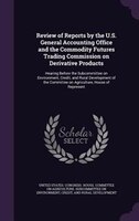 Review of Reports by the U.S. General Accounting Office and the Commodity Futures Trading Commission on Derivative Products: Heari