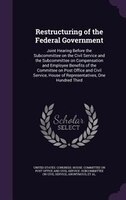 Restructuring of the Federal Government: Joint Hearing Before the Subcommittee on the Civil Service and the Subcommittee on Compen