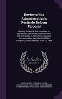 Review of the Administration's Pesticide Reform Proposal: Hearing Before the Subcommittee on Department Operations and Nutrition o