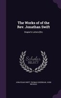 The Works of of the Rev. Jonathan Swift: Drapier's Letters [Etc