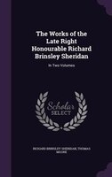 The Works of the Late Right Honourable Richard Brinsley Sheridan: In Two Volumes