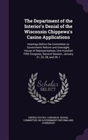 The Department of the Interior's Denial of the Wisconsin Chippewa's Casino Applications: Hearings Before the Committee on Governme