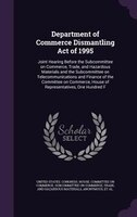 Department of Commerce Dismantling Act of 1995: Joint Hearing Before the Subcommittee on Commerce, Trade, and Hazardous Materials