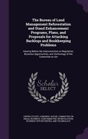 The Bureau of Land Management Reforestation and Stand Enhancement Programs, Plans, and Proposals for Attacking Backlogs and Bookke