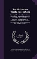 Pacific Salmon Treaty Negotiations: Hearing Before the Subcommittee on Environment and Natural Resources Joint With the Subcommitt