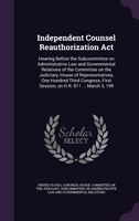 Independent Counsel Reauthorization Act: Hearing Before the Subcommittee on Administrative Law and Governmental Relations of the C