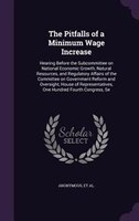 The Pitfalls of a Minimum Wage Increase: Hearing Before the Subcommittee on National Economic Growth, Natural Resources, and Regul