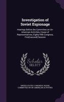 Investigation of Soviet Espionage: Hearings Before the Committee on Un-American Activities, House of Representatives, Eighty-fifth