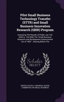 Pilot Small Business Technology Transfer (STTR) and Small Business Innovation Research (SBIR) Program: Assessing The Results of Pu