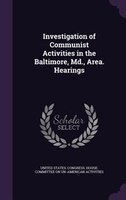 Investigation of Communist Activities in the Baltimore, Md., Area. Hearings