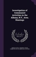 Investigation of Communist Activities in the Albany, N.Y., Area. Hearings