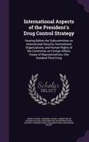International Aspects of the President's Drug Control Strategy: Hearing Before the Subcommittee on International Security, Interna