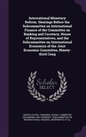 International Monetary Reform. Hearings Before the Subcommittee on International Finance of the Committee on Banking and Currency,