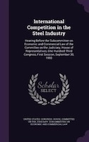 International Competition in the Steel Industry: Hearing Before the Subcommittee on Economic and Commercial Law of the Committee o