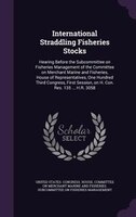 International Straddling Fisheries Stocks: Hearing Before the Subcommittee on Fisheries Management of the Committee on Merchant Ma