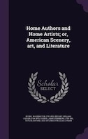 Home Authors and Home Artists; or, American Scenery, art, and Literature