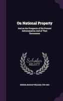 On National Property: And on the Prospects of the Present Administration And of Their Successors