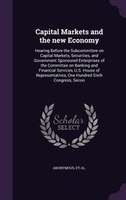 Capital Markets and the new Economy: Hearing Before the Subcommittee on Capital Markets, Securities, and Government Sponsored Ente