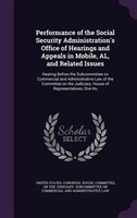 Performance of the Social Security Administration's Office of Hearings and Appeals in Mobile, AL, and Related Issues: Hearing Befo
