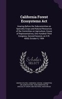 California Forest Ecosystems Act: Hearing Before the Subcommittee on Specialty Crops and Natural Resources of the Committee on Agr