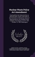 Nuclear Waste Policy Act Amendment: Hearing Before the Subcommittee on National Parks, Forests, and Lands of the Committee on Reso
