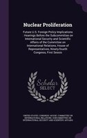 Nuclear Proliferation: Future U.S. Foreign Policy Implications : Hearings Before the Subcommittee on International Securit