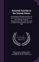 Assisted Suicide in the United States: Hearing Before the Subcommittee on the Constitution of the Committee on the Judiciary, Hous