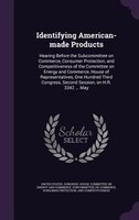 Identifying American-made Products: Hearing Before the Subcommittee on Commerce, Consumer Protection, and Competitiveness of the C