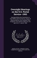 Oversight Hearings on the U.S. Postal Service--1993: Hearings Before the Committee on Post Office and Civil Service, House of Repr