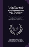Oversight Hearing on the Independence of law Enforcement Personnel in the United States Forest Service: Hearing Before the Subcomm