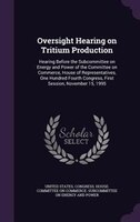 Oversight Hearing on Tritium Production: Hearing Before the Subcommittee on Energy and Power of the Committee on Commerce, House o