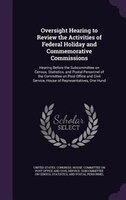Oversight Hearing to Review the Activities of Federal Holiday and Commemorative Commissions: Hearing Before the Subcommittee on Ce