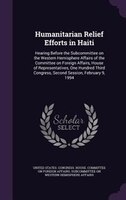 Humanitarian Relief Efforts in Haiti: Hearing Before the Subcommittee on the Western Hemisphere Affairs of the Committee on Foreig