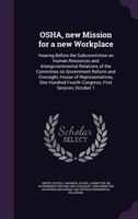 OSHA, new Mission for a new Workplace: Hearing Before the Subcommittee on Human Resources and Intergovernmental Relations of the C