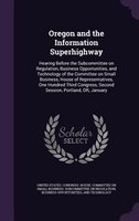 Oregon and the Information Superhighway: Hearing Before the Subcommittee on Regulation, Business Opportunities, and Technology of