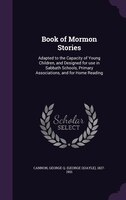 Book of Mormon Stories: Adapted to the Capacity of Young Children, and Designed for use in Sabbath Schools, Primary Associa